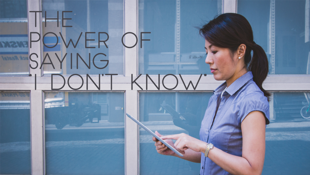 The Power of Saying “I Don’t Know”