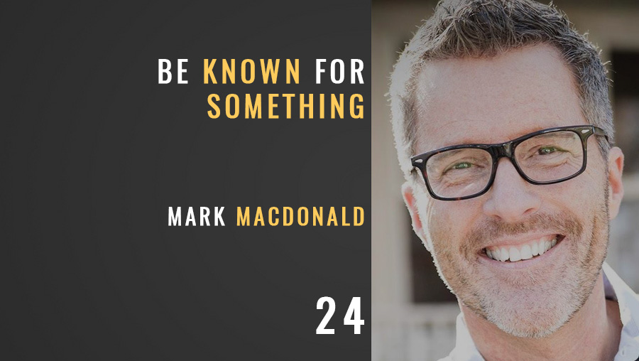 Be Known for Something w/ Mark MacDonald