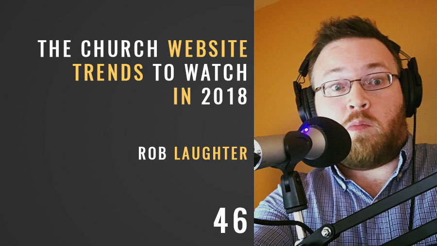 Church Website Trends to Watch in 2018 w/ Rob Laughter, ep. 46