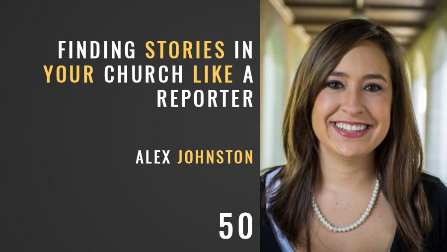 Finding Stories in Your Church Like a Reporter w/ Alex Johnston