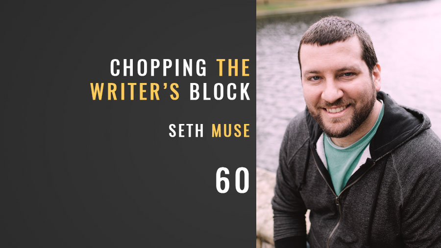 Chopping the Writer’s Block w/ Seth Muse