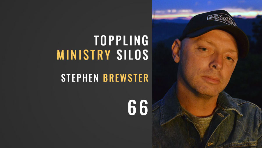 Toppling Ministry Silos w/ Stephen Brewster, ep. 66