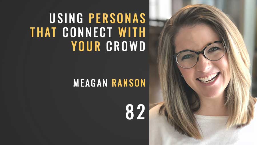 Using Personas to Connect with the Crowd w/ Meagan Ranson