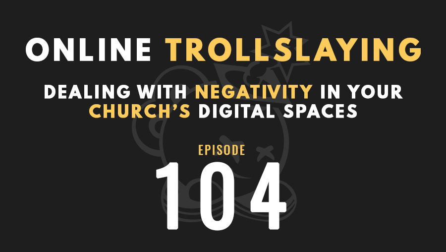 Online Trollslaying: Dealing with negativity in your church’s digital spaces, Ep. 104