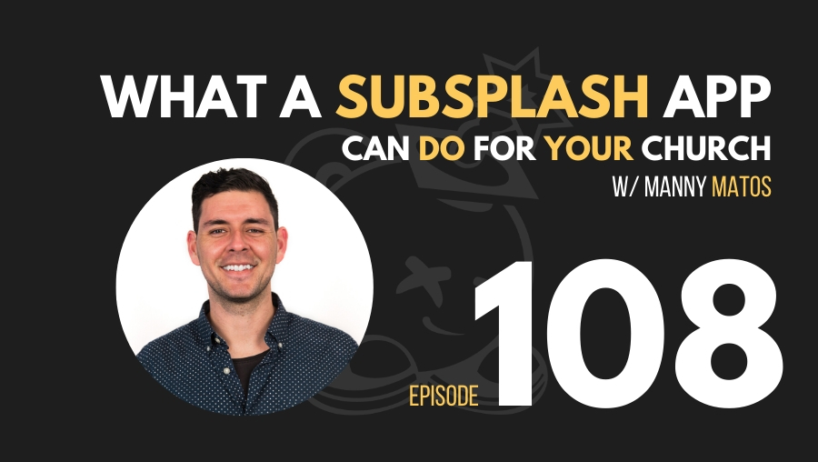 What a Subsplash Church App Can Do for Your Church w/Manny Matos, Ep. 108