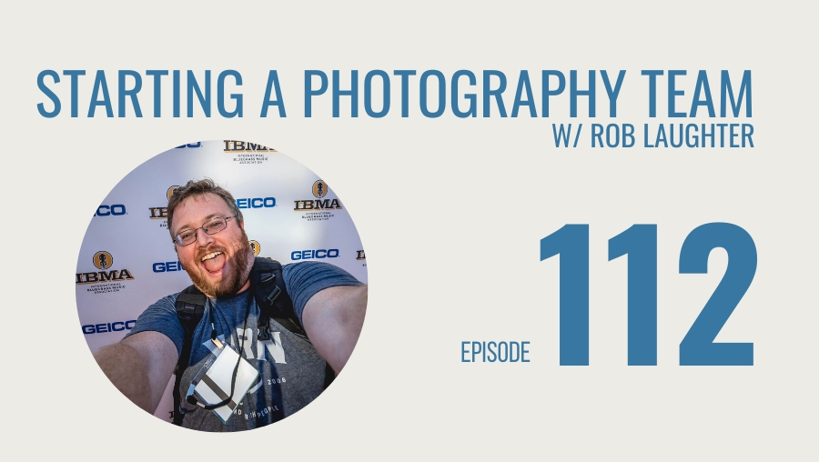 Starting a Photography Team w/Rob Laughter