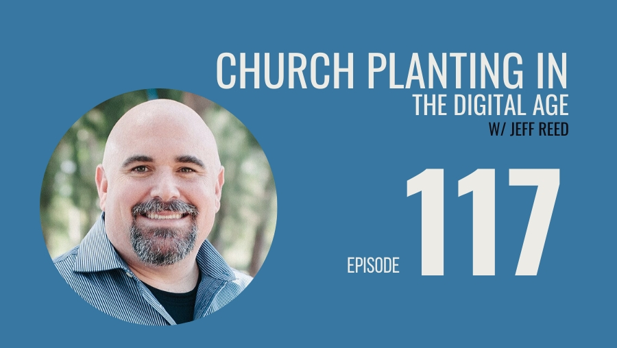 Wash your hands: Church Planting in the Digital Age w/ Jeff Reed, Ep. 117
