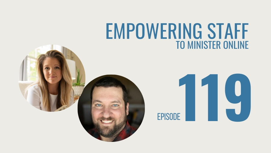 Empowering Staff to Minister Online, Ep. 119