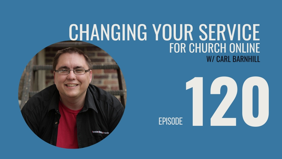 Changing your service structure for church online w/ Carl Barnhill, Ep. 120