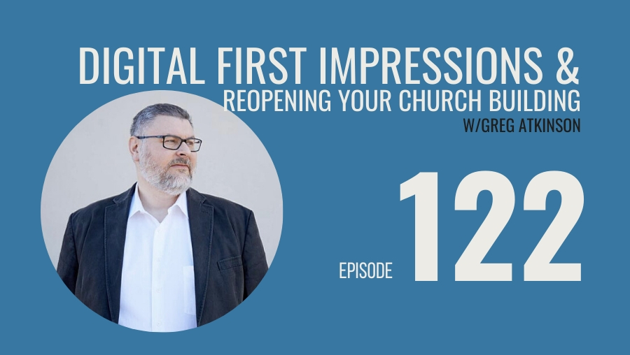 Digital First Impressions and Reopening your Physical Church Building w/ Greg Atkinson, Ep. 122