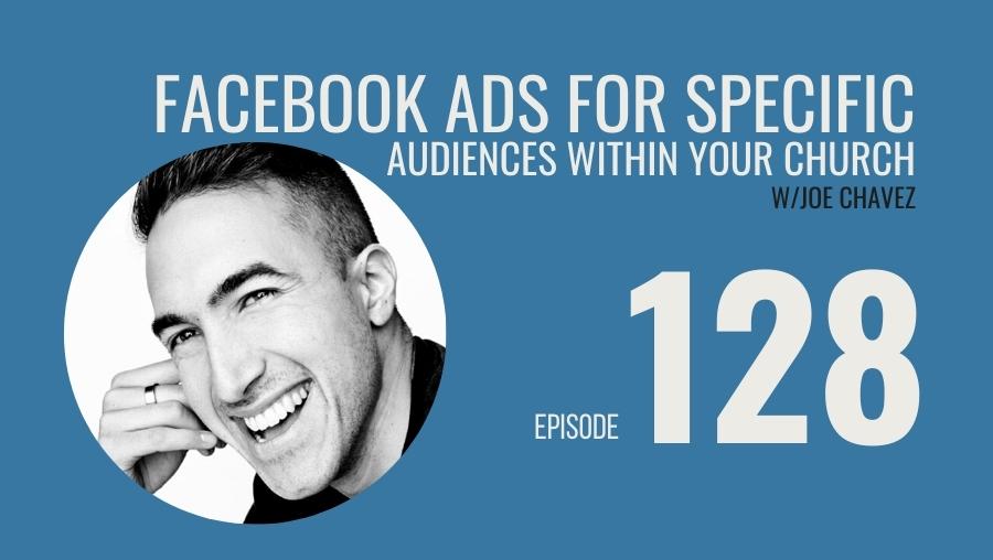 Facebook Ads for Specific Audiences within your Church w/ Joe Chavez, Ep. 128