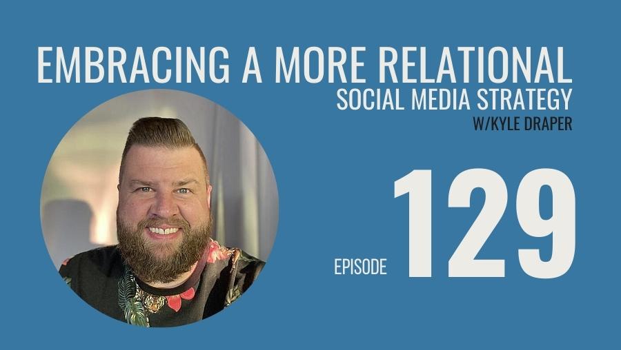Embracing a More Relational Social Media Strategy w/ Social Business Coach Kyle Draper